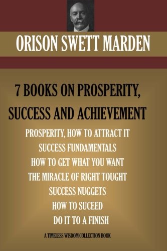 Orison Swett Marden Vol. 1. 7 BOOKS ON PROSPERITY, SUCCESS AND ACHIEVEMENT.